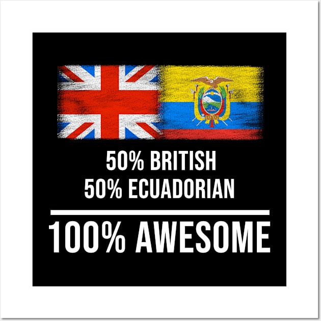 50% British 50% Ecuadorian 100% Awesome - Gift for Ecuadorian Heritage From Ecuador Wall Art by Country Flags